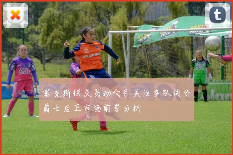 塞克斯顿交易动向引关注多队询价爵士后卫市场前景分析