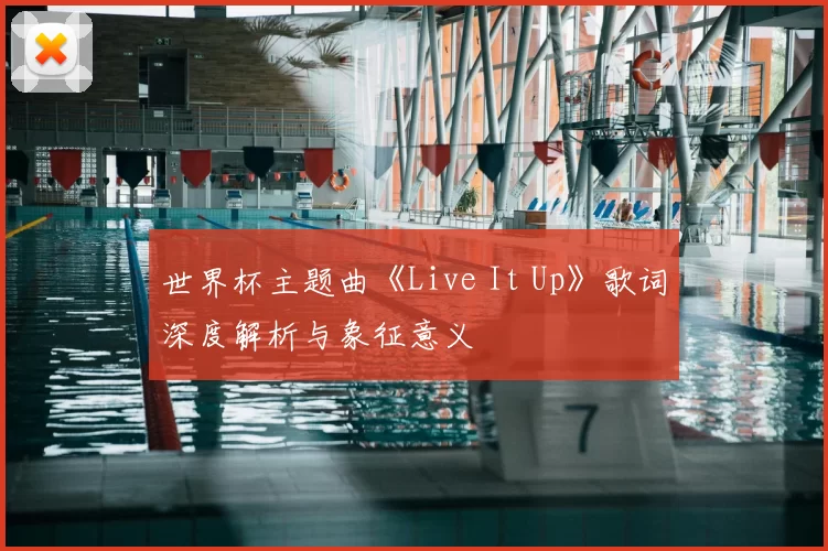 世界杯主题曲《Live It Up》歌词深度解析与象征意义