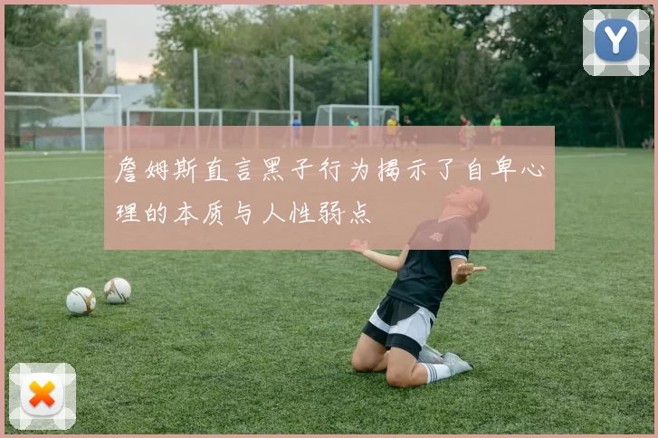 詹姆斯直言黑子行为揭示了自卑心理的本质与人性弱点