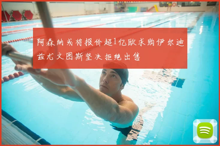 阿森纳或将报价超1亿欧求购伊尔迪兹尤文图斯坚决拒绝出售