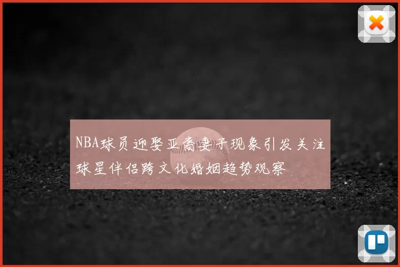 NBA球员迎娶亚裔妻子现象引发关注球星伴侣跨文化婚姻趋势观察