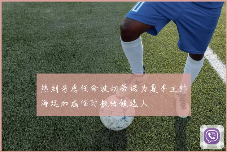热刺考虑任命波切蒂诺为夏季主帅海廷加成临时教练候选人