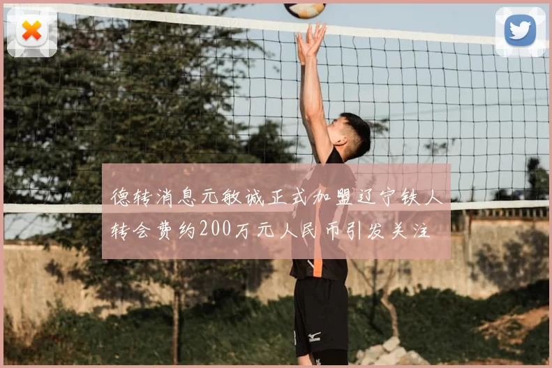 德转消息元敏诚正式加盟辽宁铁人转会费约200万元人民币引发关注