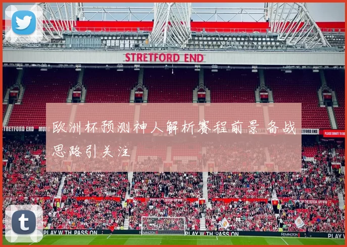 欧洲杯预测神人解析赛程前景 备战思路引关注