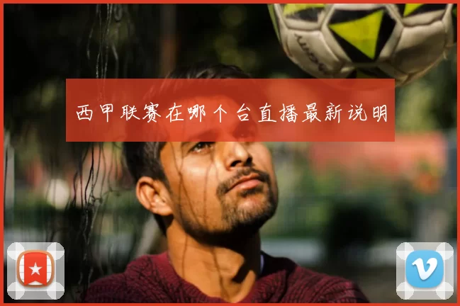 西甲联赛在哪个台直播最新说明