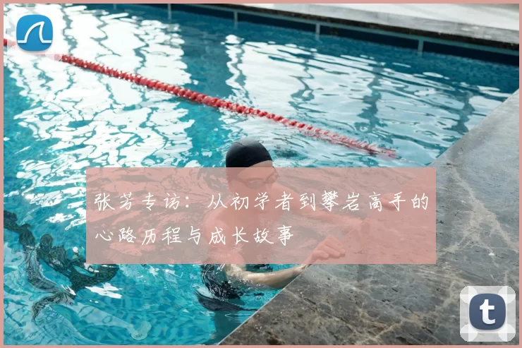 张芳专访:从初学者到攀岩高手的心路历程与成长故事