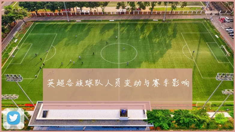 英超各族球队人员变动与赛季影响