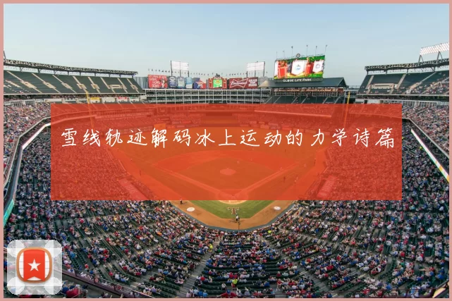 雪线轨迹解码冰上运动的力学诗篇