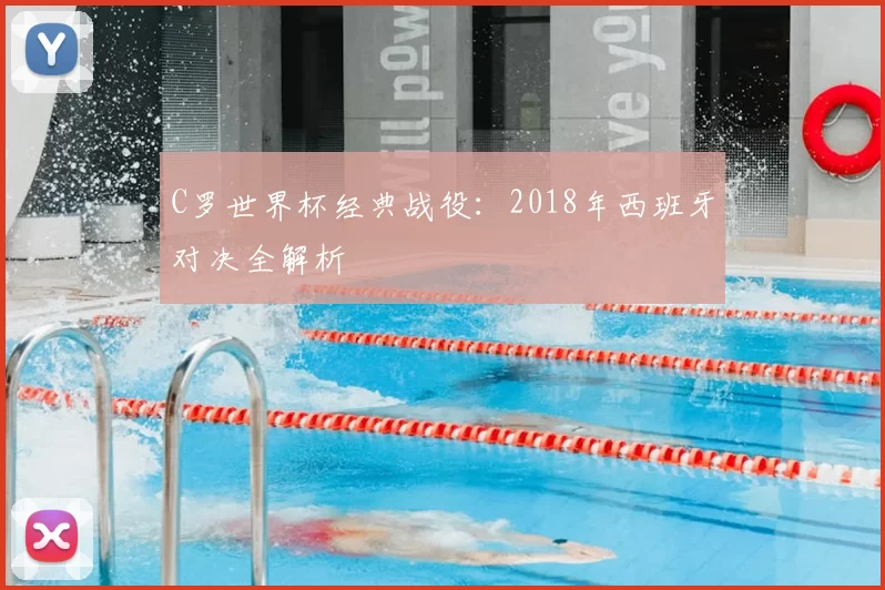 C罗世界杯经典战役:2018年西班牙对决全解析