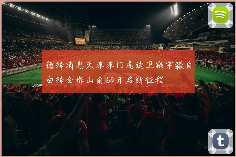 德转消息天津津门虎边卫钱宇淼自由转会佛山南狮开启新征程