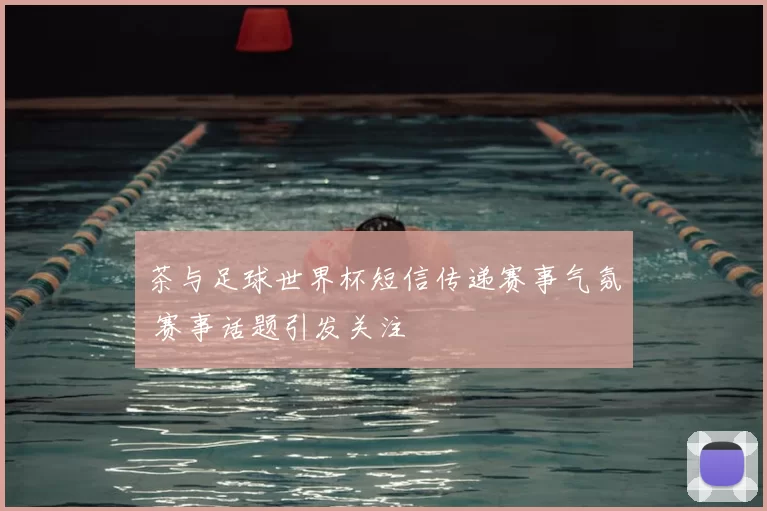 茶与足球世界杯短信传递赛事气氛 赛事话题引发关注