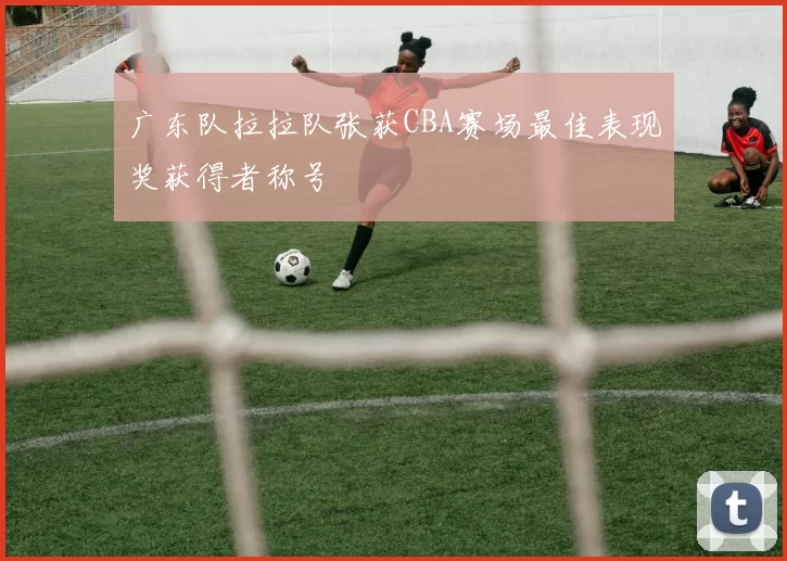 广东队拉拉队张获CBA赛场最佳表现奖获得者称号