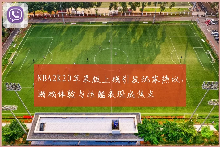NBA2K20苹果版上线引发玩家热议，游戏体验与性能表现成焦点