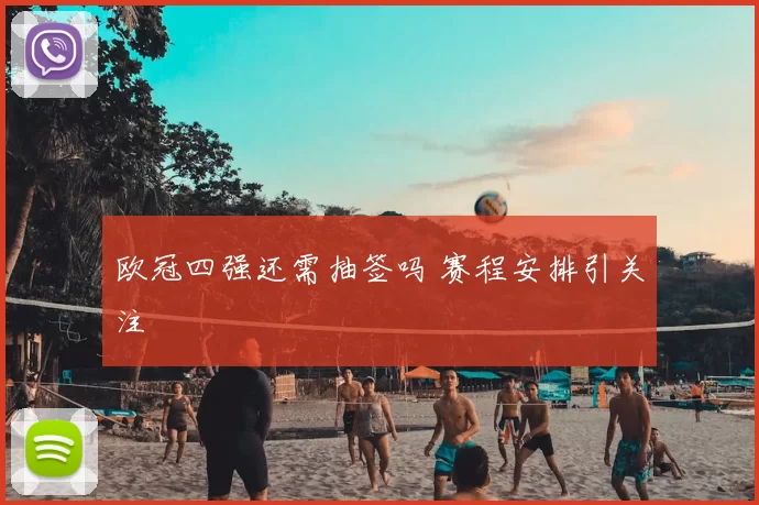 欧冠四强还需抽签吗 赛程安排引关注