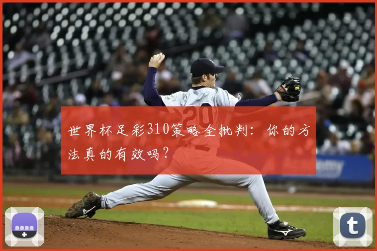 世界杯足彩310策略全批判:你的方法真的有效吗?