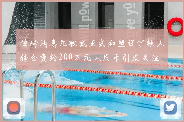 德转消息元敏诚正式加盟辽宁铁人转会费约200万元人民币引发关注