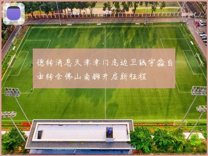 德转消息天津津门虎边卫钱宇淼自由转会佛山南狮开启新征程