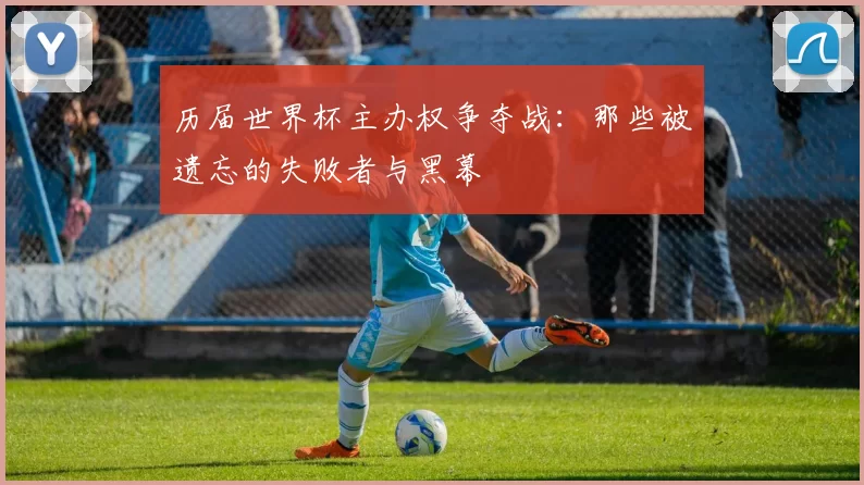 历届世界杯主办权争夺战：那些被遗忘的失败者与黑幕