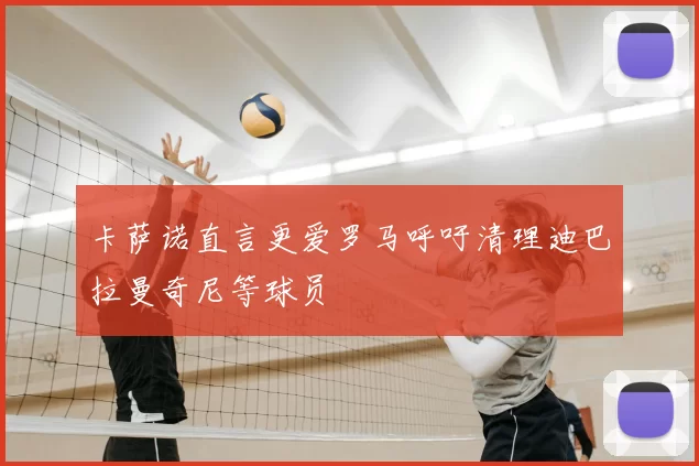 卡萨诺直言更爱罗马呼吁清理迪巴拉曼奇尼等球员